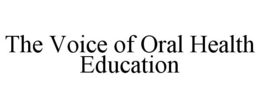 THE VOICE OF ORAL HEALTH EDUCATION trademark
