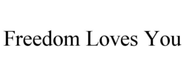 FREEDOM LOVES YOU trademark