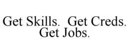 GET SKILLS.  GET CREDS. GET JOBS. trademark