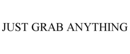 JUST GRAB ANYTHING trademark