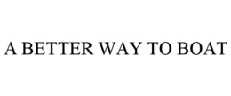 A BETTER WAY TO BOAT trademark