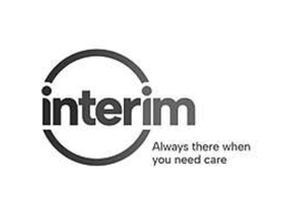 INTERIM ALWAYS THERE WHEN YOU NEED CARE trademark