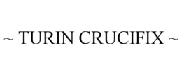 ~ TURIN CRUCIFIX ~ trademark