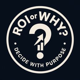 ROI OR WHY? ◦ DECIDE WITH PURPOSE ◦ trademark