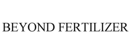 BEYOND FERTILIZER trademark