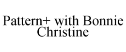 PATTERN+ WITH BONNIE CHRISTINE trademark