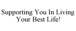 SUPPORTING YOU IN LIVING YOUR BEST LIFE! trademark