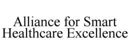 ALLIANCE FOR SMART HEALTHCARE EXCELLENCE trademark
