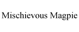 MISCHIEVOUS MAGPIE trademark