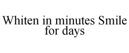 WHITEN IN MINUTES SMILE FOR DAYS trademark