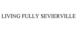 LIVING FULLY SEVIERVILLE trademark