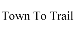 TOWN TO TRAIL trademark