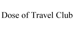 DOSE OF TRAVEL CLUB trademark