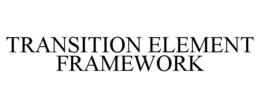 TRANSITION ELEMENT FRAMEWORK trademark