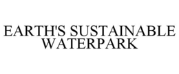 EARTH'S SUSTAINABLE WATERPARK trademark