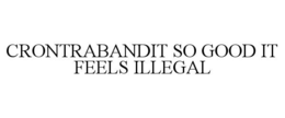 CONTRABANDIT SO GOOD IT FEELS ILLEGAL trademark