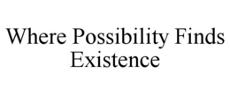 WHERE POSSIBILITY FINDS EXISTENCE trademark
