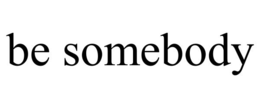BE SOMEBODY trademark