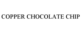 COPPER CHOCOLATE CHIP trademark