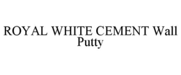 ROYAL WHITE CEMENT WALL PUTTY trademark