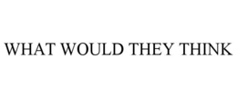 WHAT WOULD THEY THINK trademark