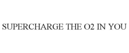 SUPERCHARGE THE O2 IN YOU trademark