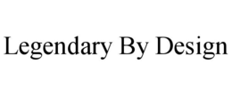 LEGENDARY BY DESIGN trademark