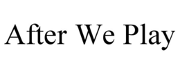 AFTER WE PLAY trademark