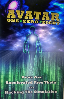 AVATAR ONE>ZERO<EIGHT BOOK ONE ACCELERATED FREE THETA AKA HACKING THE SIMULATION trademark