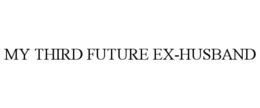 MY THIRD FUTURE EX-HUSBAND trademark