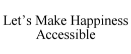 LET’S MAKE HAPPINESS ACCESSIBLE trademark