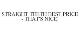 STRAIGHT TEETH BEST PRICE - THAT'S NICE! trademark