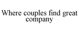 WHERE COUPLES FIND GREAT COMPANY trademark