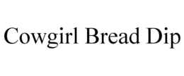 COWGIRL BREAD DIP trademark