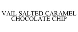 VAIL SALTED CARAMEL CHOCOLATE CHIP trademark