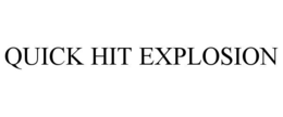 QUICK HIT EXPLOSION trademark