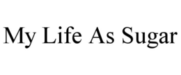 MY LIFE AS SUGAR trademark