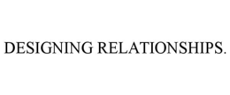 DESIGNING RELATIONSHIPS. trademark