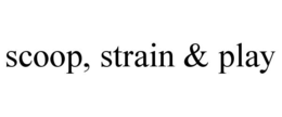 SCOOP, STRAIN & PLAY trademark