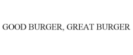 GOOD BURGER, GREAT BURGER trademark