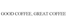 GOOD COFFEE, GREAT COFFEE trademark