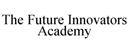 THE FUTURE INNOVATORS ACADEMY trademark