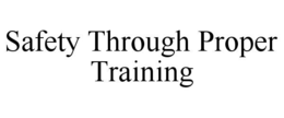 SAFETY THROUGH PROPER TRAINING trademark