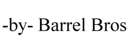 -BY- BARREL BROS trademark
