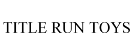 TITLE RUN TOYS trademark