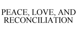 PEACE, LOVE, AND RECONCILIATION trademark