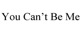 YOU CAN’T BE ME trademark
