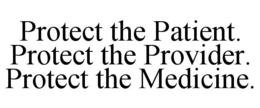 PROTECT THE PATIENT. PROTECT THE PROVIDER. PROTECT THE MEDICINE. trademark