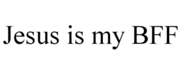 JESUS IS MY BFF trademark