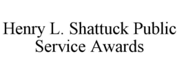 HENRY L. SHATTUCK PUBLIC SERVICE AWARDS trademark